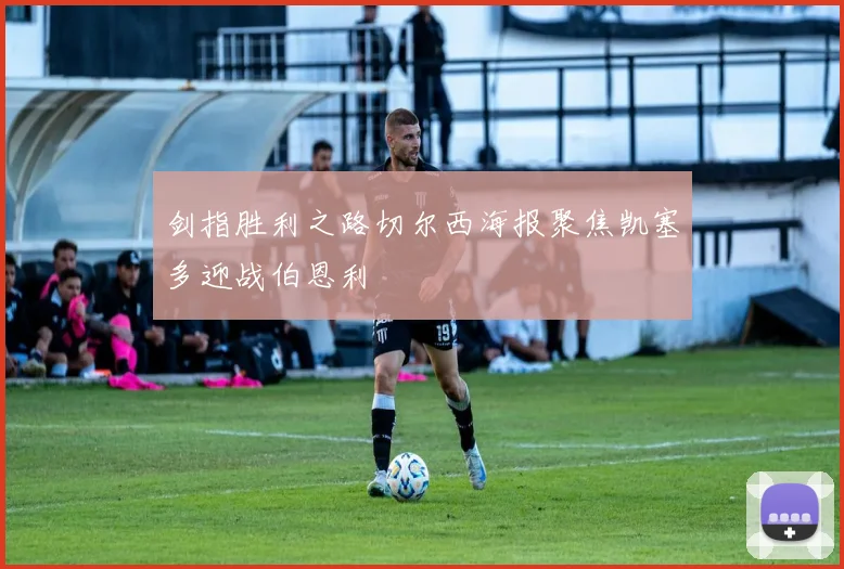 剑指胜利之路切尔西海报聚焦凯塞多迎战伯恩利