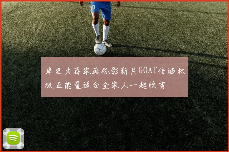 库里力荐家庭观影新片GOAT传递积极正能量适合全家人一起欣赏