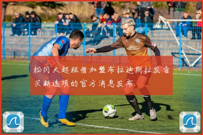 松冈大起租借加盟布拉迪斯拉发含买断选项的官方消息发布